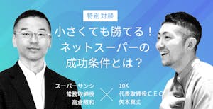 スーパーサンシ高倉照和常務×10X矢本真丈CEOが徹底討論！