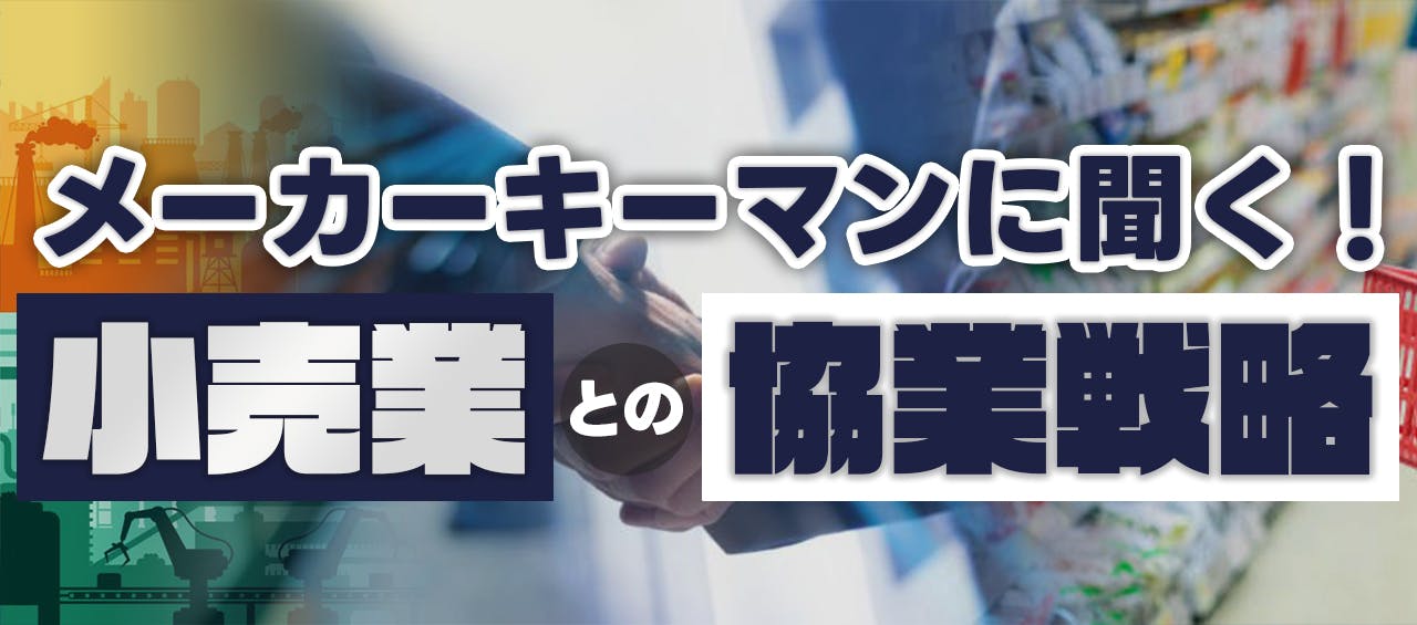 メーカーキーマンに聞く！小売業との協業戦略