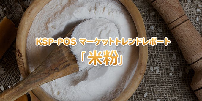 KSP-POS マーケットトレンドレポート「米粉」