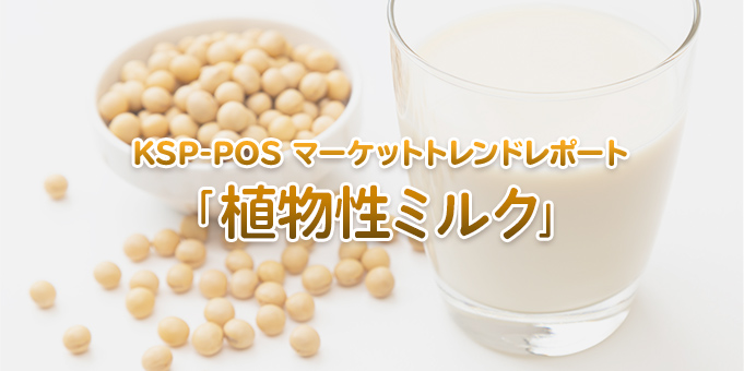 KSP-POS マーケットトレンドレポート「植物性ミルク」