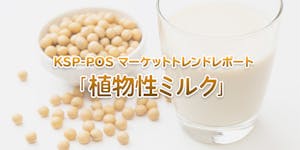 KSP-POS マーケットトレンドレポート「植物性ミルク」